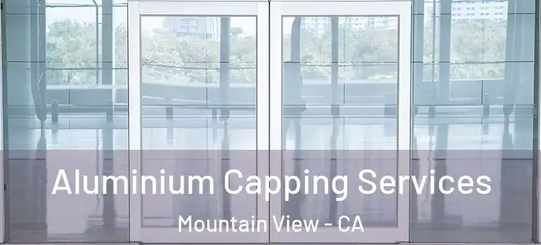  Aluminium Capping Services Mountain View - CA