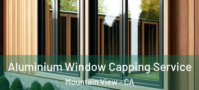  Aluminium Window Capping Service Mountain View - CA