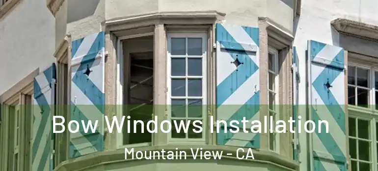  Bow Windows Installation Mountain View - CA