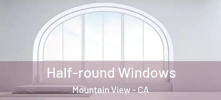  Half-round Windows Mountain View - CA