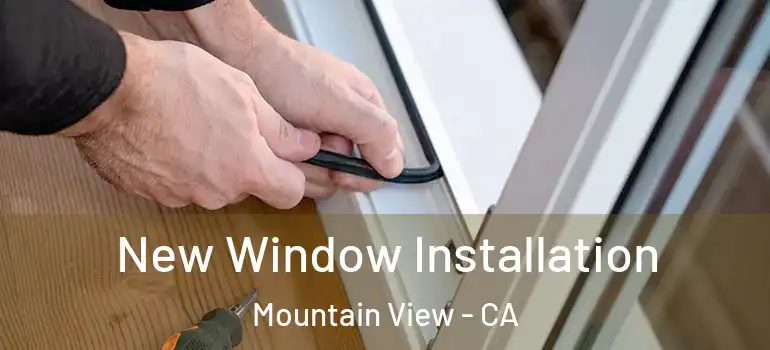  New Window Installation Mountain View - CA