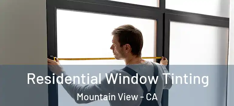  Residential Window Tinting Mountain View - CA