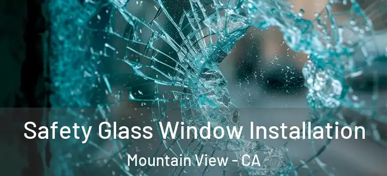  Safety Glass Window Installation Mountain View - CA