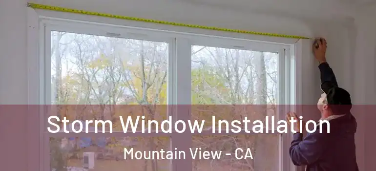  Storm Window Installation Mountain View - CA
