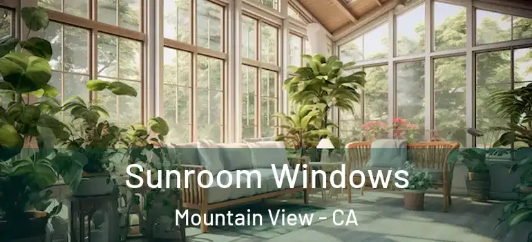  Sunroom Windows Mountain View - CA