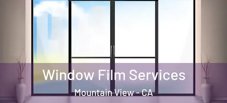  Window Film Services Mountain View - CA