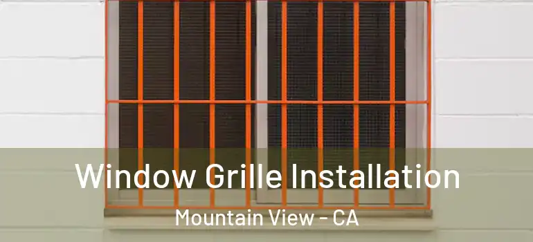 Window Grille Installation Mountain View - CA