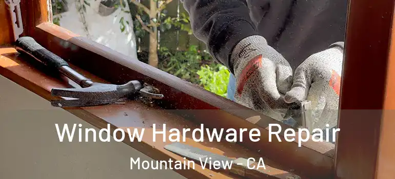  Window Hardware Repair Mountain View - CA