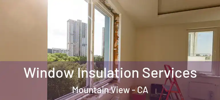  Window Insulation Services Mountain View - CA
